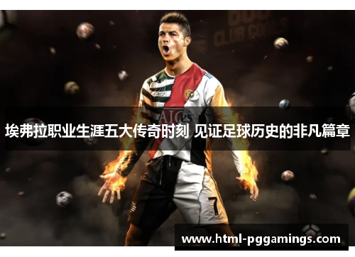 埃弗拉职业生涯五大传奇时刻 见证足球历史的非凡篇章