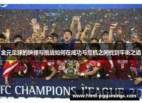 金元足球的抉择与挑战如何在成功与危机之间找到平衡之道