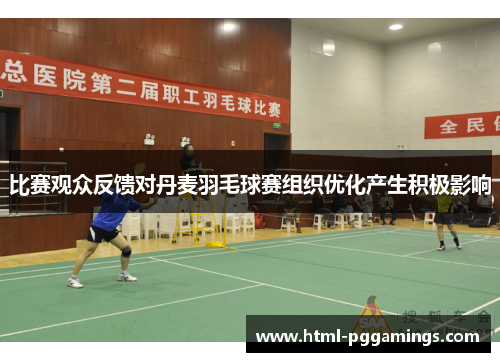 比赛观众反馈对丹麦羽毛球赛组织优化产生积极影响